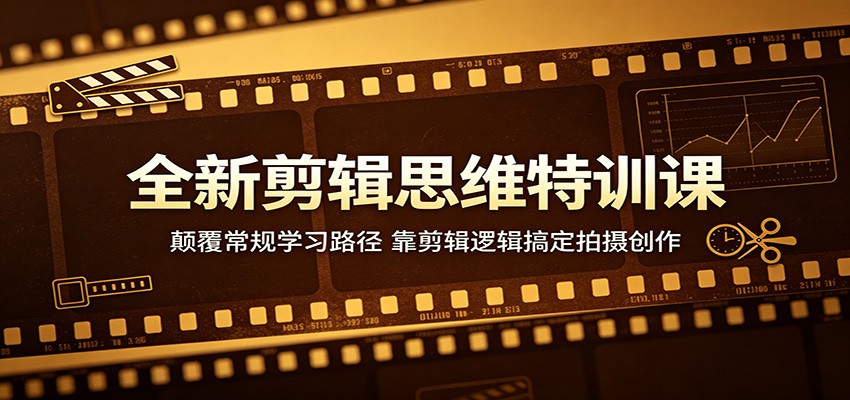 全新剪辑思维特训课:颠覆常规学习路径,靠剪辑逻辑搞定拍摄创作-LanTi云网创