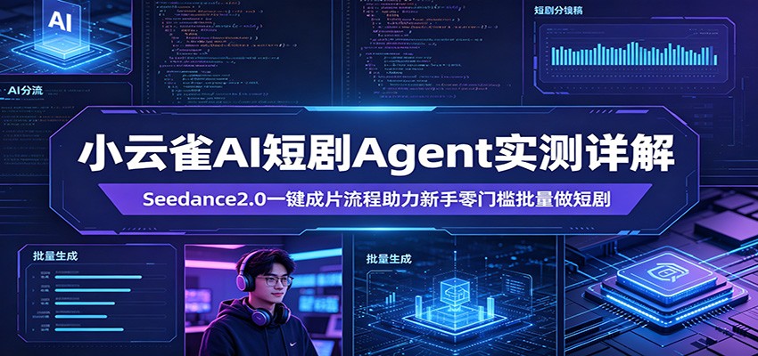 小云雀AI短剧Agent实测详解:Seedance2.0一键成片流程助力新手零门槛批量做短剧-LanTi云网创