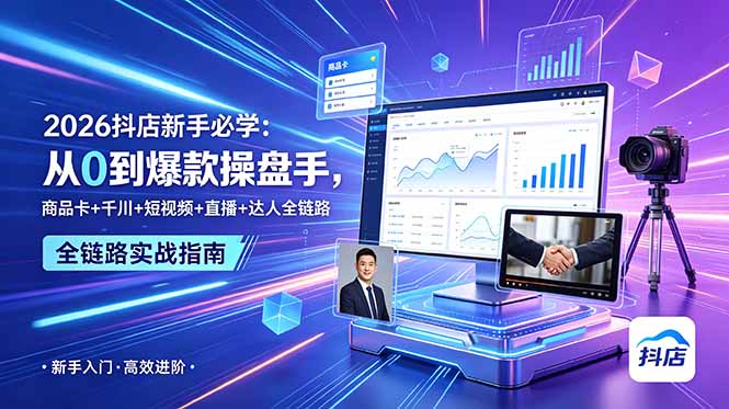 2026抖店新手必学：从0到爆款操盘手，商品卡+千川+短视频+直播+达人全链路-LanTi云网创