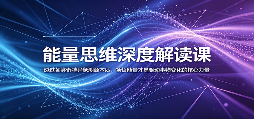 能量思维深度解读课:透过各类奇特异象溯源本质,领悟能量才是驱动事物变化的核心力量-LanTi云网创
