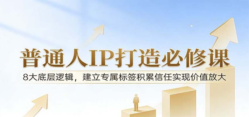 付费文章：普通人IP打造必修课，8大底层逻辑，建立专属标签积累信任实现价值放大-LanTi云网创