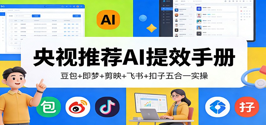 央视推荐AI提效手册：豆包+即梦+剪映+飞书+扣子五合一实操-LanTi云网创