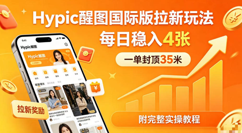 一单封顶35米，实测Hypic醒图国际版拉新玩法，每日稳入4张(附完整实操教程)-LanTi云网创