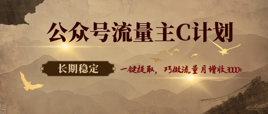 公众号流量主C计划，一键提取，巧做流量月增收3000+-LanTi云网创