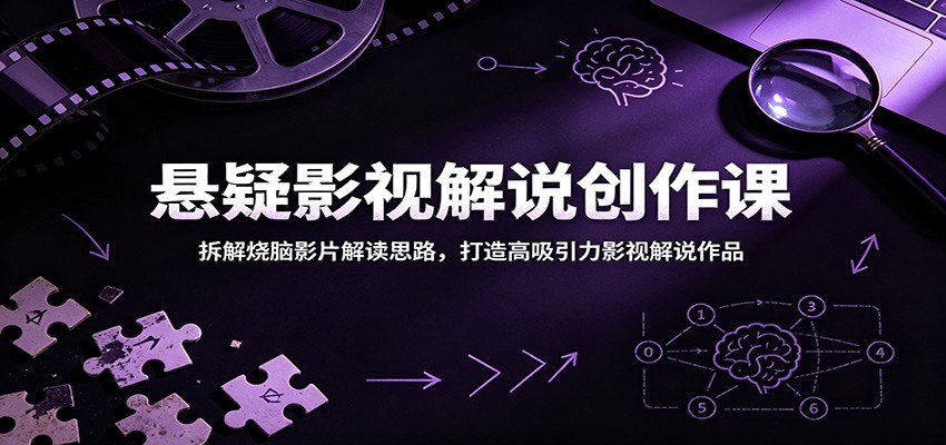 悬疑影视解说创作课:拆解烧脑影片解读思路,打造高吸引力影视解说作品-LanTi云网创