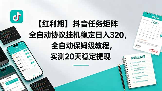 【红利期】抖音任务矩阵全自动协议挂机稳定日入 320，全自动保姆级教程，实测20天稳定提现-LanTi云网创