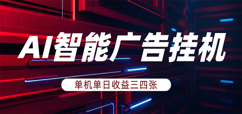 AI智能广告挂机，单机日入三四张，无需人工值守，可矩阵放大操作-LanTi云网创