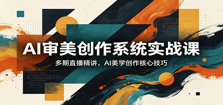 AI审美创作系统实战课，多期直播精讲，AI美学创作核心技巧-LanTi云网创