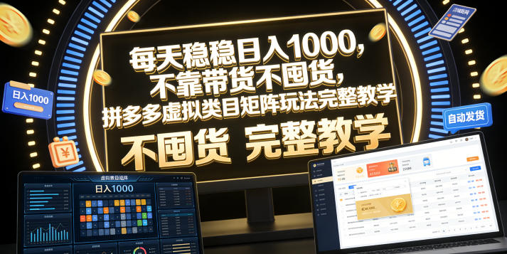 每天稳稳日入1000，不靠带货不囤货，拼多多虚拟类目矩阵玩法完整教学【揭秘】-LanTi云网创