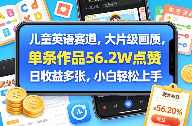 儿童英语赛道，大片级画质，单条作品56.2W点赞，日收益多张，小白轻松上手-LanTi云网创