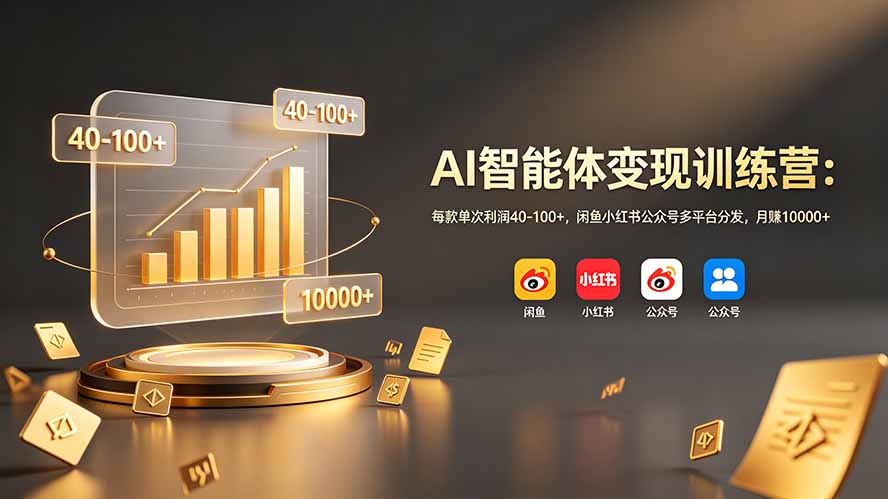 AI智能体变现训练营：每款单次利润40-100+，闲鱼小红书公众号多平台分发，月赚10000+-LanTi云网创