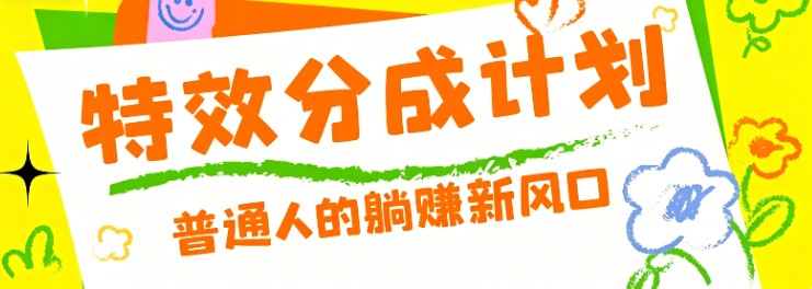 零粉丝也能操作的项目！视频号特效分成计划，普通人的躺赚新风口-LanTi云网创