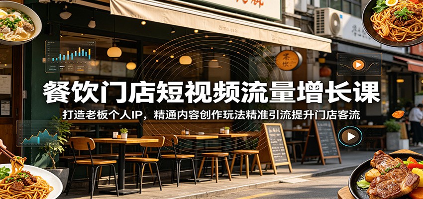 餐饮门店短视频流量增长课：打造老板个人IP，精通内容创作玩法精准引流提升门店客流-LanTi云网创