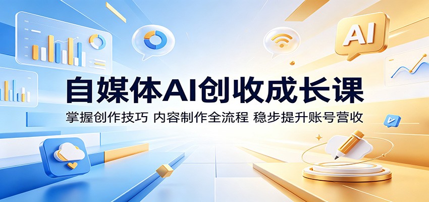 自媒体AI创收成长课：掌握创作技巧，内容制作全流程，稳步提升账号营收-LanTi云网创
