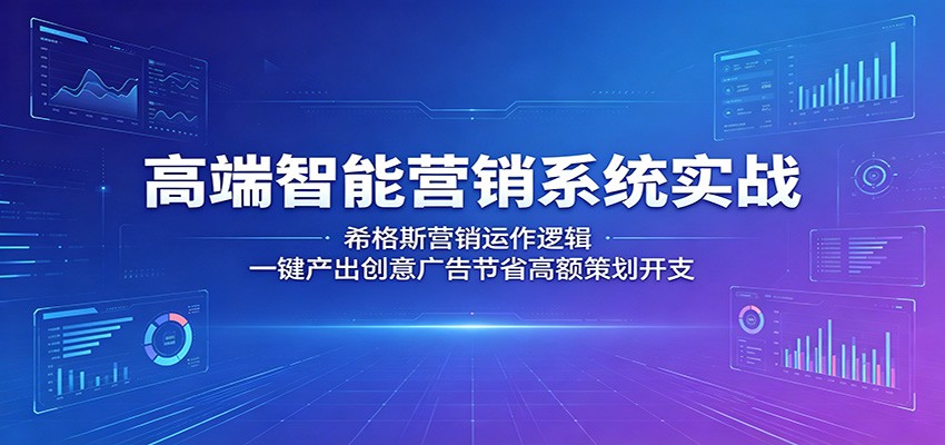 高端智能营销系统实战：希格斯营销运作逻辑，一键产出创意广告节省高额策划开支-LanTi云网创