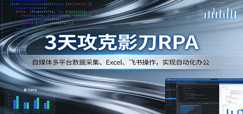 3天攻克影刀RPA：自媒体多平台数据采集、Excel 、飞书操作，实现自动化办公-LanTi云网创