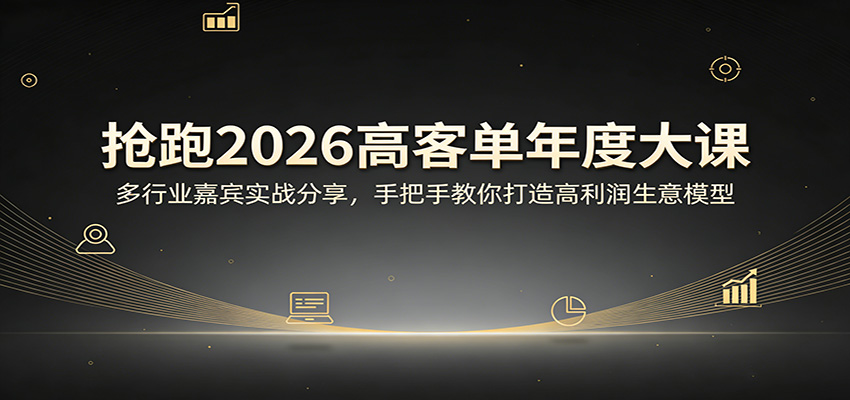 抢跑2026高客单年度大课：多行业嘉宾实战分享，手把手教你打造高利润生意模型-LanTi云网创