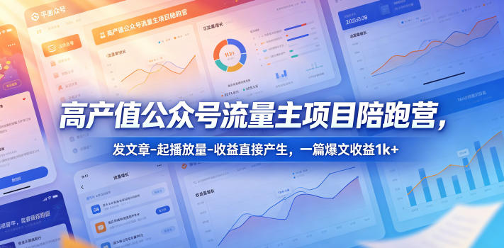 高产值公众号流量主项目陪跑营，发文章-起播放量-收益直接产生，一篇爆文收益1k+-LanTi云网创