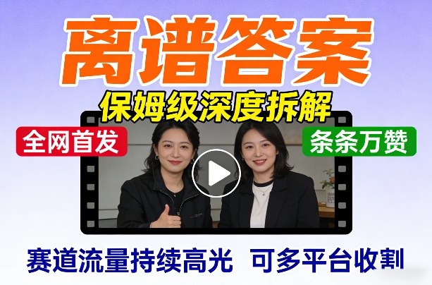 全网首发短视频【离谱答案】保姆级深度拆解，制作简单条条万赞，赛道流量持续高光，可多平台收割-LanTi云网创