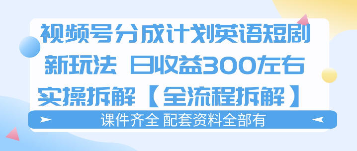 视频号分成计划,英语短剧新玩法,日收3张+实操全流程拆解