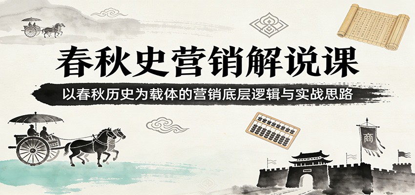 春秋史营销解说课：以春秋历史为载体的营销底层逻辑与实战思路-LanTi云网创