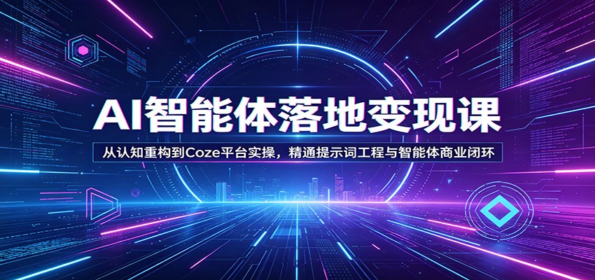 AI智能体落地变现课：从认知重构到Coze平台实操，精通提示词工程与智能体商业闭环-LanTi云网创