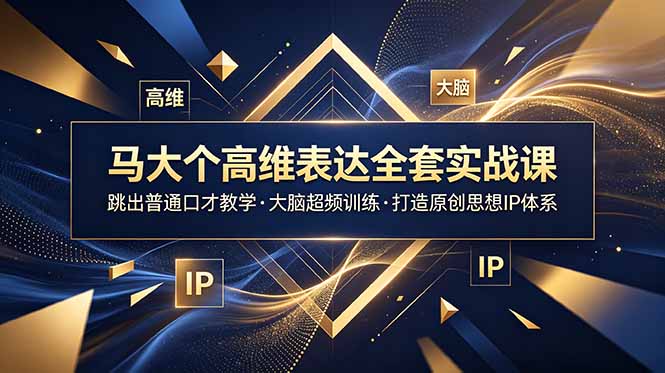 马大个高维表达全套实战课，跳出普通口才教学，大脑超频训练打造原创思想IP体系-LanTi云网创