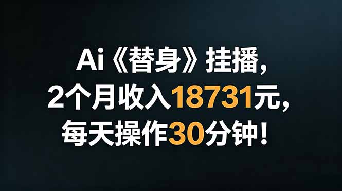 Ai替身挂播，2个月收入18731元，每天操作30分钟！-LanTi云网创