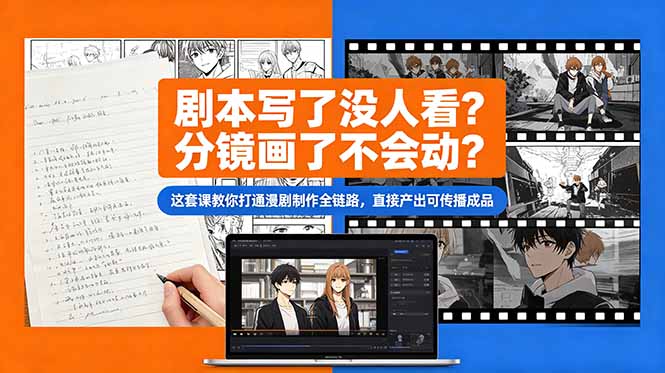 剧本写了没人看？分镜画了不会动？这套课教你打通漫剧制作全链路，直接产出可传播成品-LanTi云网创