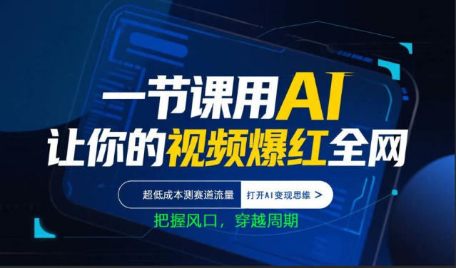 一节课用AI让你的视频爆红全网，超低成本测赛道流量，打开AI变现思维，把握风口，穿越周期-LanTi云网创