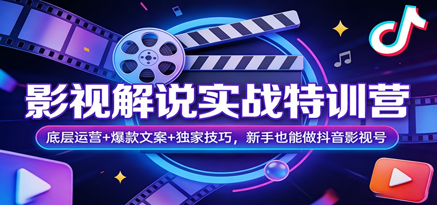 影视解说实战特训营：底层运营+爆款文案+独家技巧，新手也能做抖音影视号-LanTi云网创