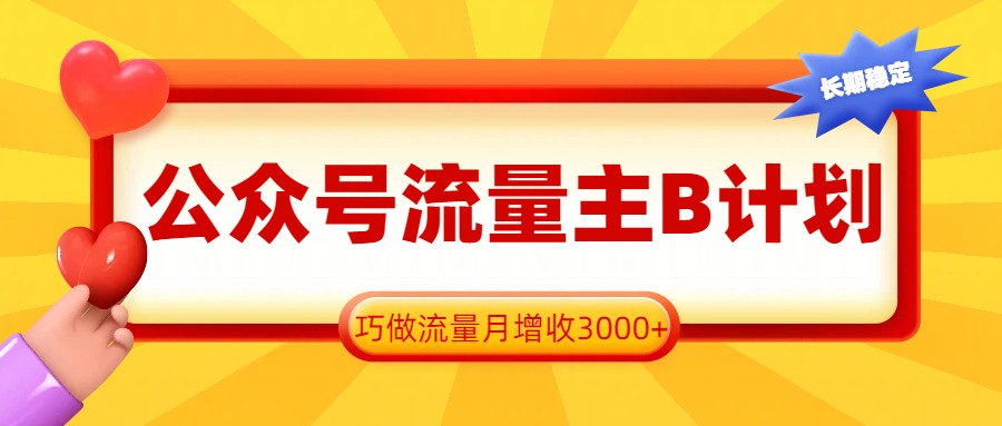 公众号流量主B计划，一键提取，巧做流量月增收3000+-LanTi云网创