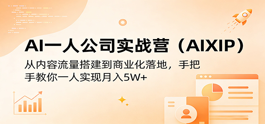 AI一人公司实战营(AIXIP)：从内容流量搭建到商业化落地，手把手教你一人实现月入5W+-LanTi云网创