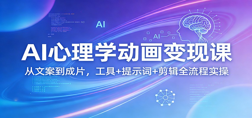 AI心理学动画变现课：从文案到成片，工具+提示词+剪辑全流程实操-LanTi云网创