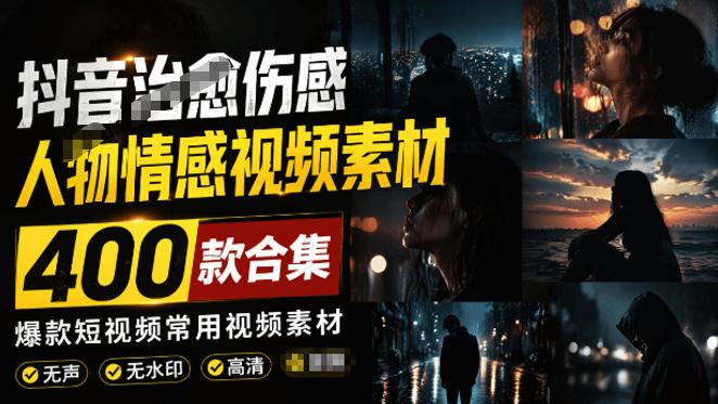 爆款短视频常用视频素材！抖音治愈伤感人物情感视频素材，400款合集，无声无水印，视频感氛围拉满-LanTi云网创