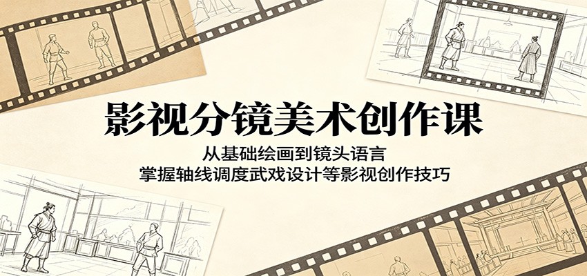 影视分镜美术创作课：从基础绘画到镜头语言，掌握轴线调度武戏设计等影视创作技巧-LanTi云网创