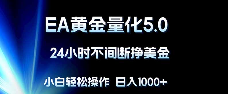 EA黄金量化5.0，24小时不间断挣美金，小白轻松上手，日入1000+-LanTi云网创