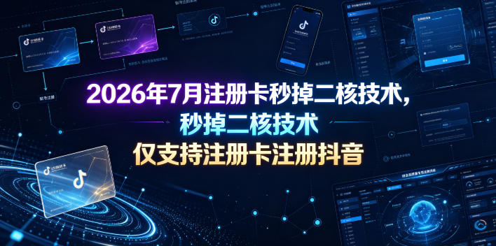 2026年7月注册卡秒掉二核技术，仅支持注册卡注册抖音-LanTi云网创