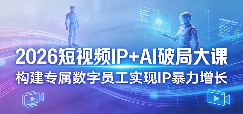 2026短视频IP+AI破局大课，构建专属数字员工实现IP暴力增长-LanTi云网创