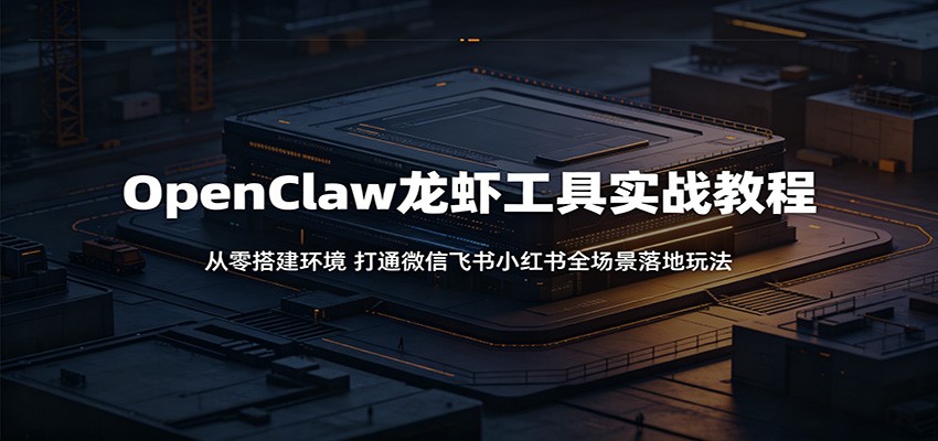 OpenClaw龙虾工具实战教程：从零搭建环境，打通微信飞书小红书全场景落地玩法-LanTi云网创