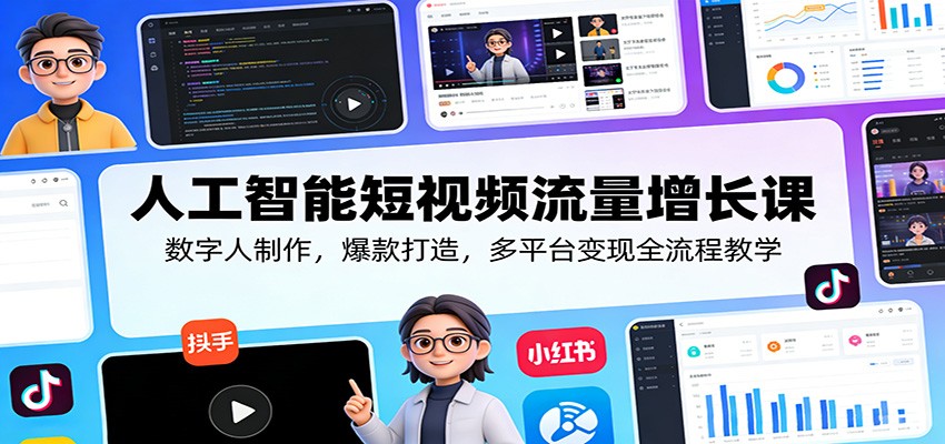 人工智能短视频流量增长课：数字人制作，爆款打造，多平台变现全流程教学-LanTi云网创