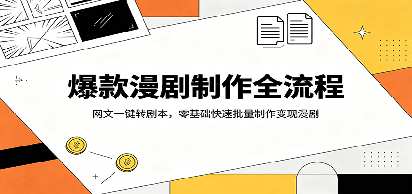 爆款漫剧制作全流程：网文一键转剧本，零基础快速批量制作变现漫剧-LanTi云网创