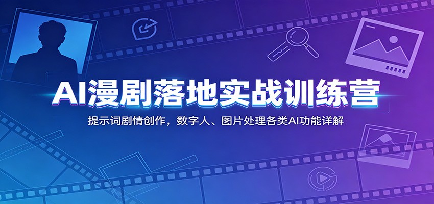 AI漫剧落地实战训练营：提示词剧情创作，数字人、图片处理各类AI功能详解-LanTi云网创