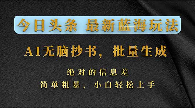 今日头条2026最新蓝海玩法，AI无脑抄书，批量生成，绝对的信息差，简单粗暴，小白轻松上手-LanTi云网创