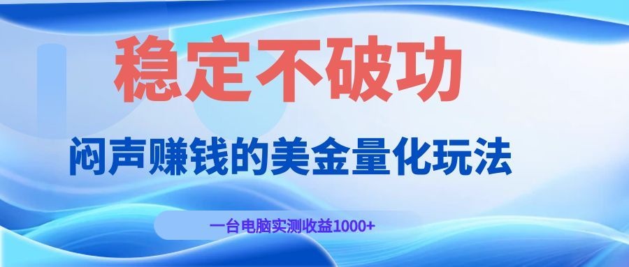闷声赚钱的美金量化玩法，一台电脑实测收益1000+稳定不破功！-LanTi云网创