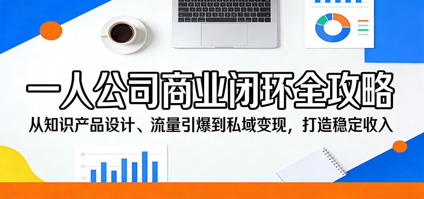 一人公司商业闭环全攻略：从知识产品设计、流量引爆到私域变现，打造稳定收入-LanTi云网创