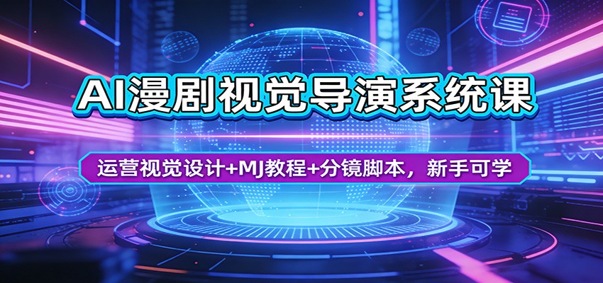 AI漫剧视觉导演系统课：运营视觉设计+MJ教程+分镜脚本，新手可学-LanTi云网创