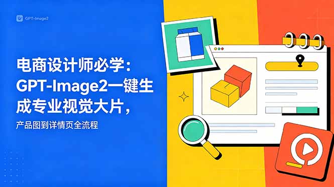 电商设计师必学-更新：GPT-Image2一键生成专业视觉大片，产品图到详情页全流程-LanTi云网创
