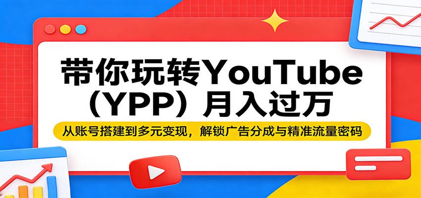 带你玩转YouTube(YPP)月入过万：从账号搭建到多元变现，解锁广告分成与精准流量密码-LanTi云网创