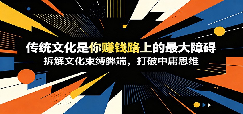 付费文章:《传统文化是你赚钱路上的最大障碍》拆解文化束缚弊端,打破中庸思维-LanTi云网创